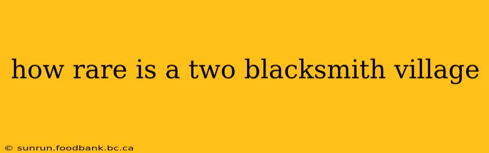 how rare is a two blacksmith village