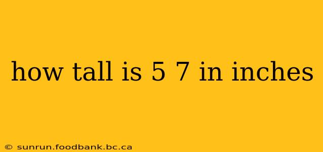 how tall is 5 7 in inches