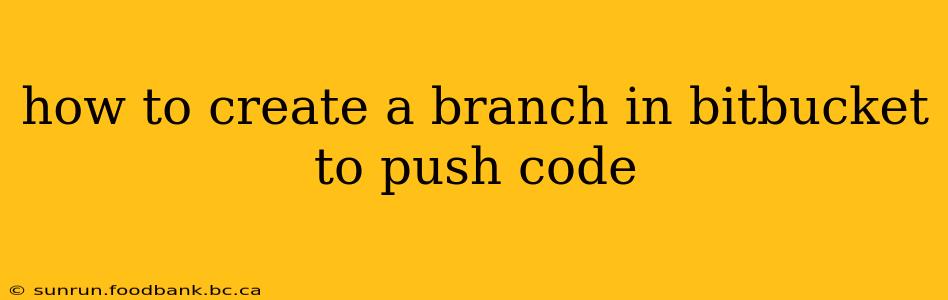 how to create a branch in bitbucket to push code