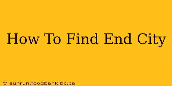How To Find End City