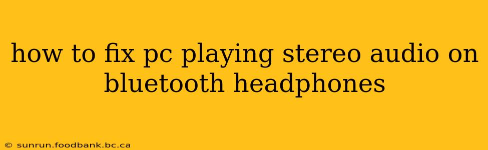 how to fix pc playing stereo audio on bluetooth headphones