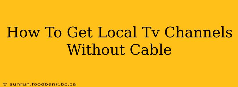 How To Get Local Tv Channels Without Cable