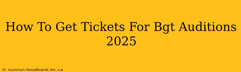 How To Get Tickets For Bgt Auditions 2025