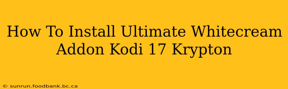 How To Install Ultimate Whitecream Addon Kodi 17 Krypton