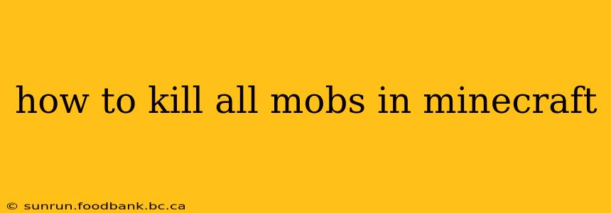 how to kill all mobs in minecraft