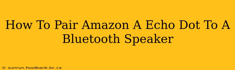 How To Pair Amazon A Echo Dot To A Bluetooth Speaker