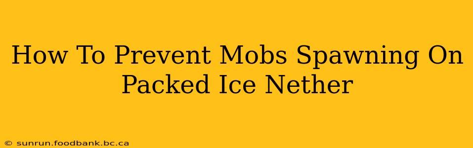 How To Prevent Mobs Spawning On Packed Ice Nether