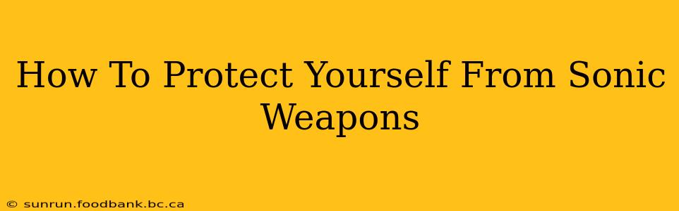 How To Protect Yourself From Sonic Weapons