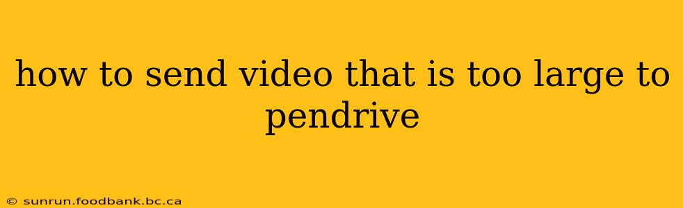 how to send video that is too large to pendrive