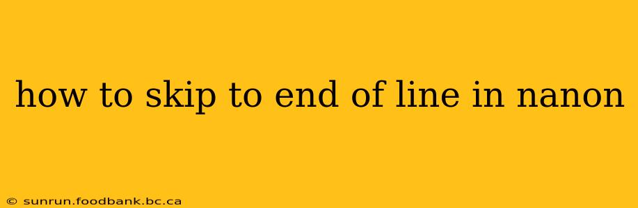 how to skip to end of line in nanon