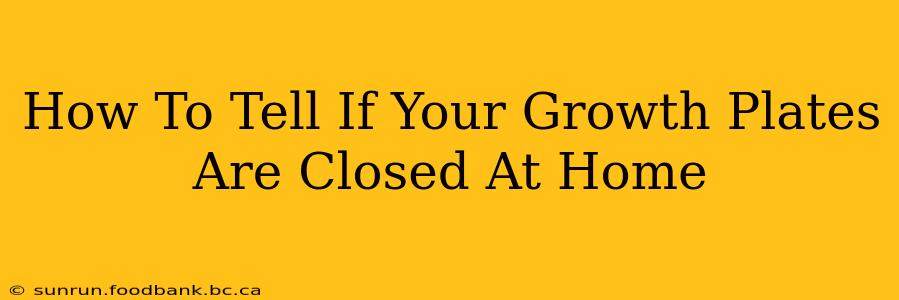 How To Tell If Your Growth Plates Are Closed At Home
