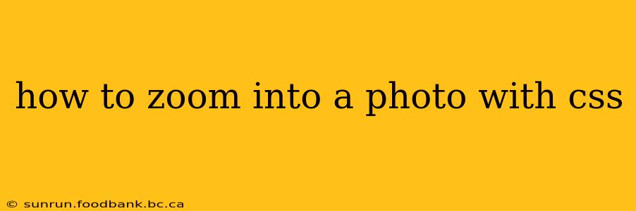 how to zoom into a photo with css