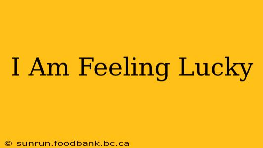 I Am Feeling Lucky