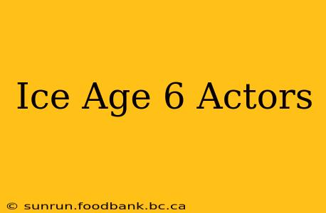 Ice Age 6 Actors