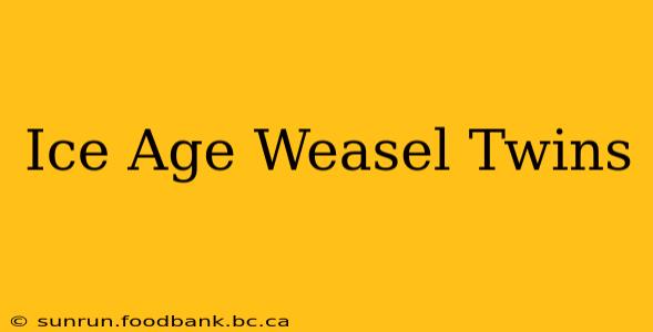 Ice Age Weasel Twins