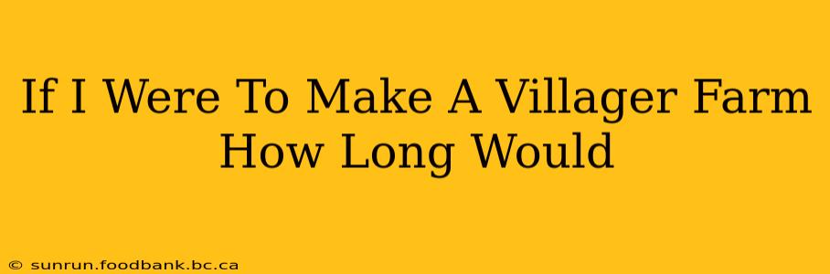 If I Were To Make A Villager Farm How Long Would