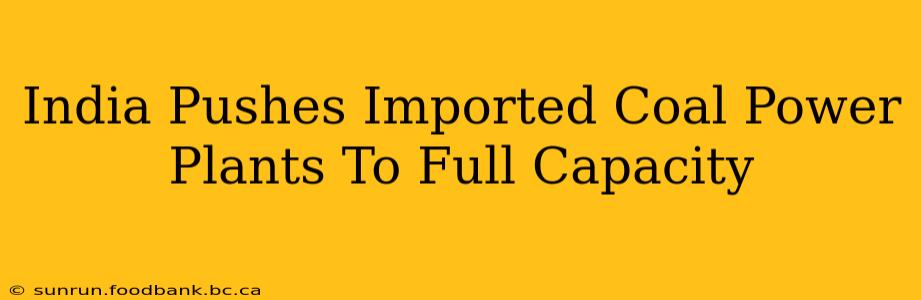 India Pushes Imported Coal Power Plants To Full Capacity
