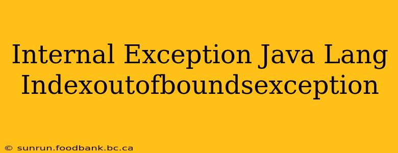 Internal Exception Java Lang Indexoutofboundsexception