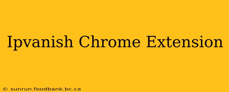Ipvanish Chrome Extension