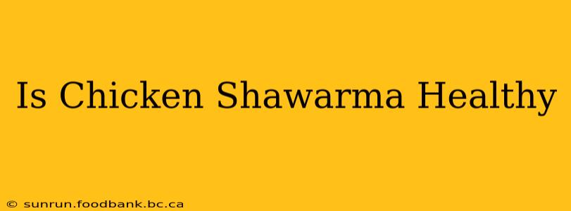 Is Chicken Shawarma Healthy