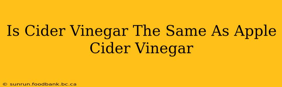 Is Cider Vinegar The Same As Apple Cider Vinegar