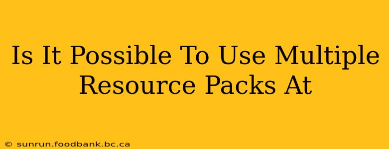 Is It Possible To Use Multiple Resource Packs At