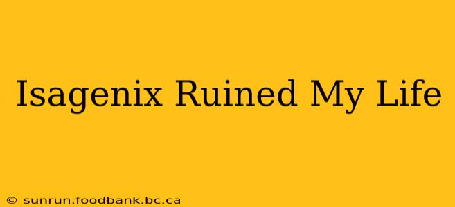 Isagenix Ruined My Life