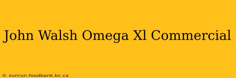John Walsh Omega Xl Commercial