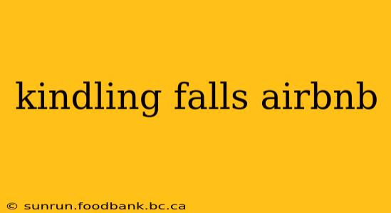 kindling falls airbnb