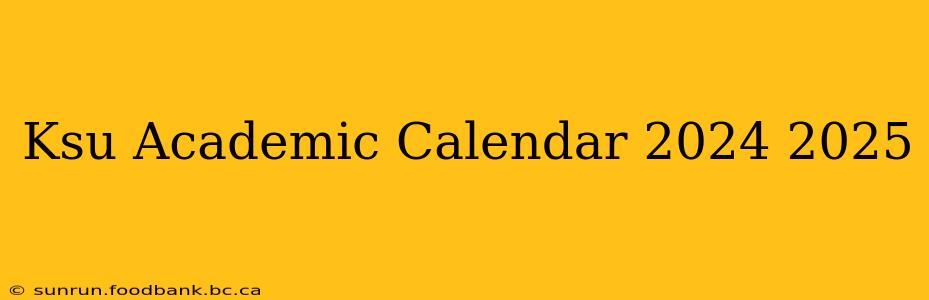 Ksu Academic Calendar 2024 2025