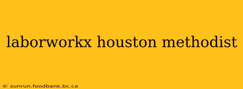 laborworkx houston methodist