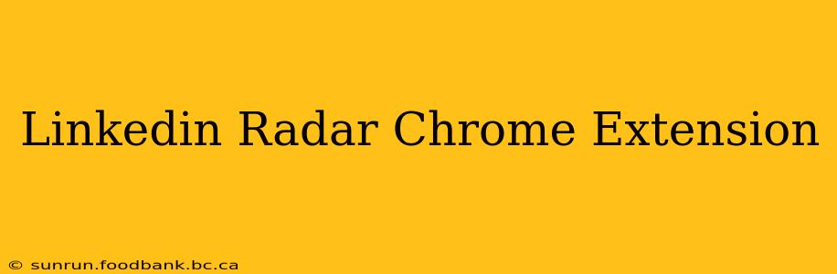 Linkedin Radar Chrome Extension
