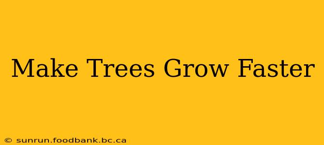 Make Trees Grow Faster