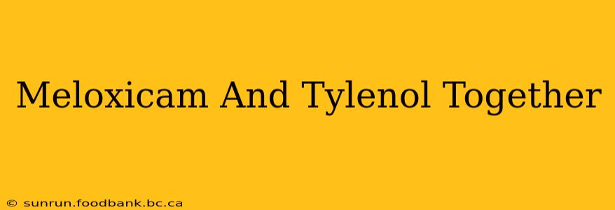 Meloxicam And Tylenol Together