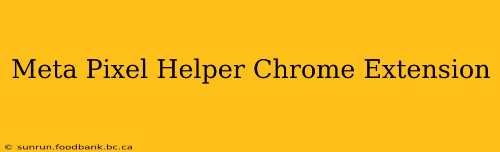 Meta Pixel Helper Chrome Extension