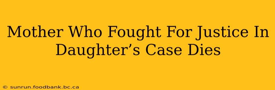 Mother Who Fought For Justice In Daughter’s Case Dies