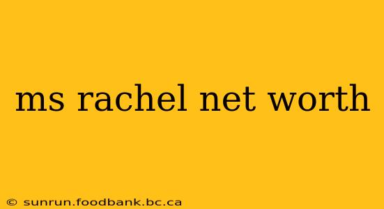 ms rachel net worth