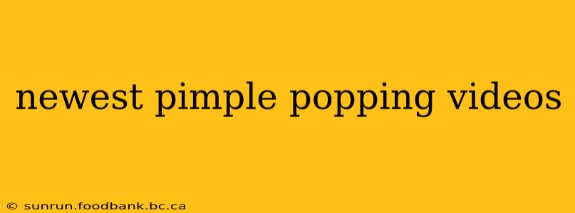 newest pimple popping videos