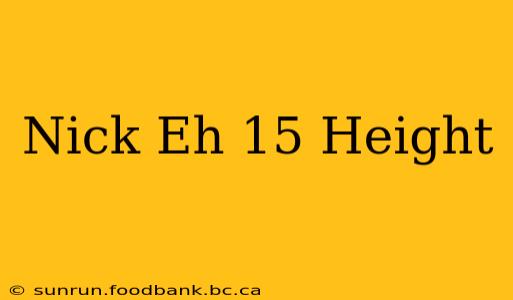 Nick Eh 15 Height