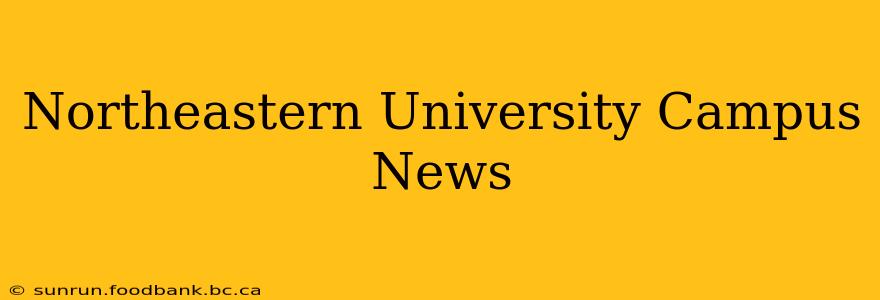 Northeastern University Campus News