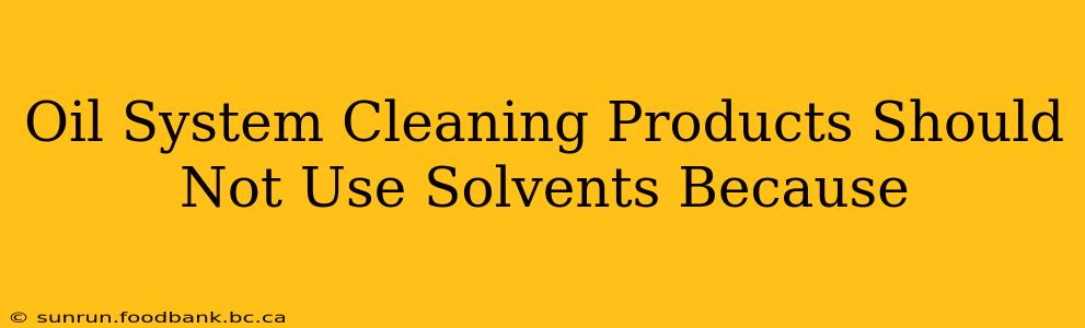 Oil System Cleaning Products Should Not Use Solvents Because