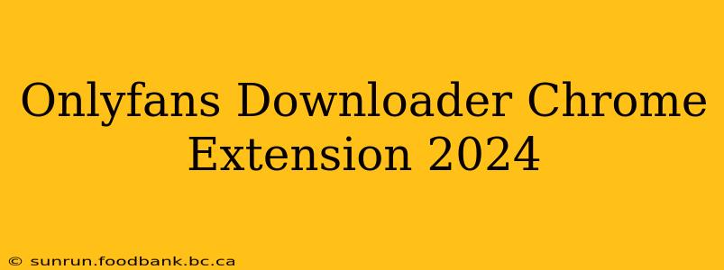 Onlyfans Downloader Chrome Extension 2024