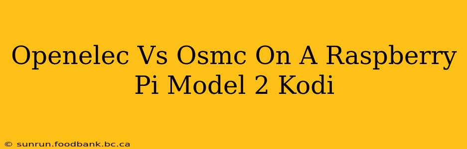Openelec Vs Osmc On A Raspberry Pi Model 2 Kodi