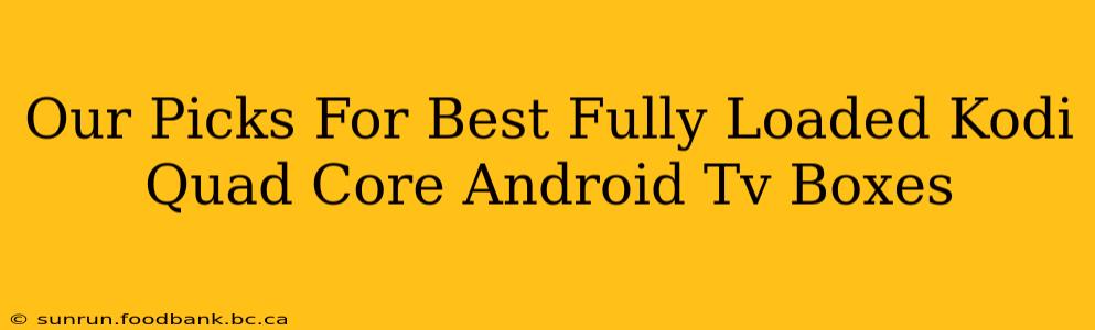 Our Picks For Best Fully Loaded Kodi Quad Core Android Tv Boxes