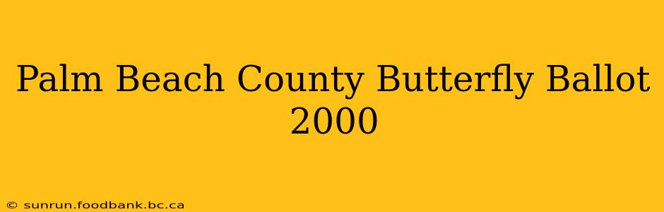 Palm Beach County Butterfly Ballot 2000