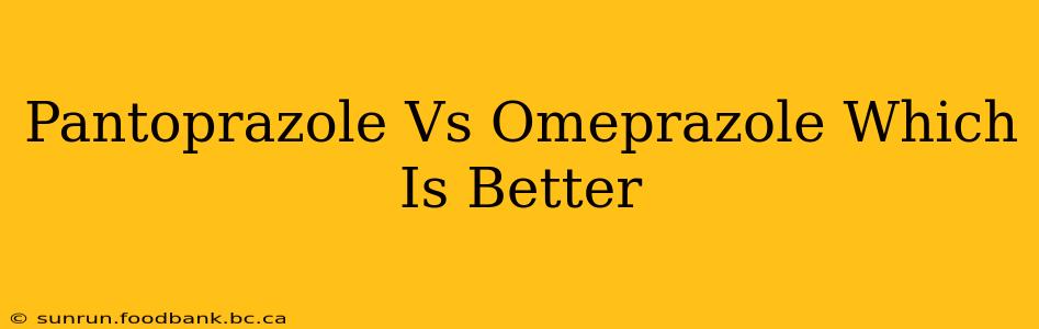 Pantoprazole Vs Omeprazole Which Is Better