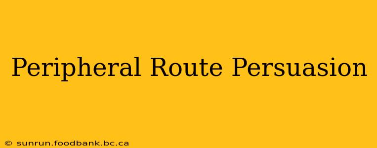 Peripheral Route Persuasion