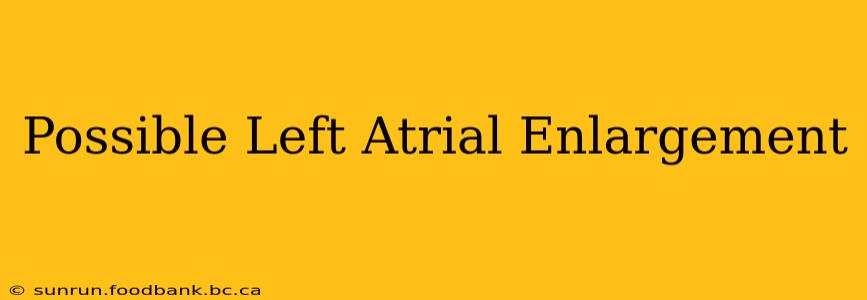 Possible Left Atrial Enlargement
