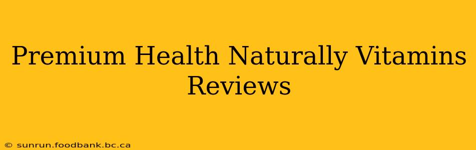 Premium Health Naturally Vitamins Reviews