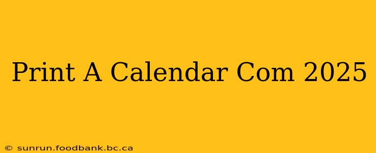 Print A Calendar Com 2025